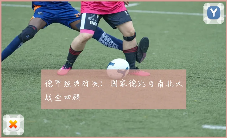 德甲经典对决:国家德比与南北大战全回顾